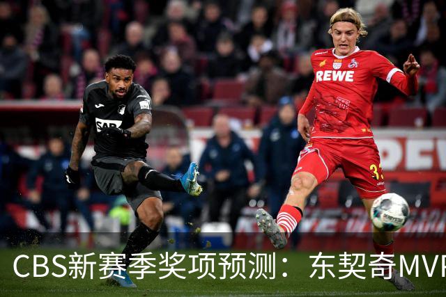 CBS新赛季奖项预测：东契奇MVP 阿德巴约DPOY 马祖拉最佳教练